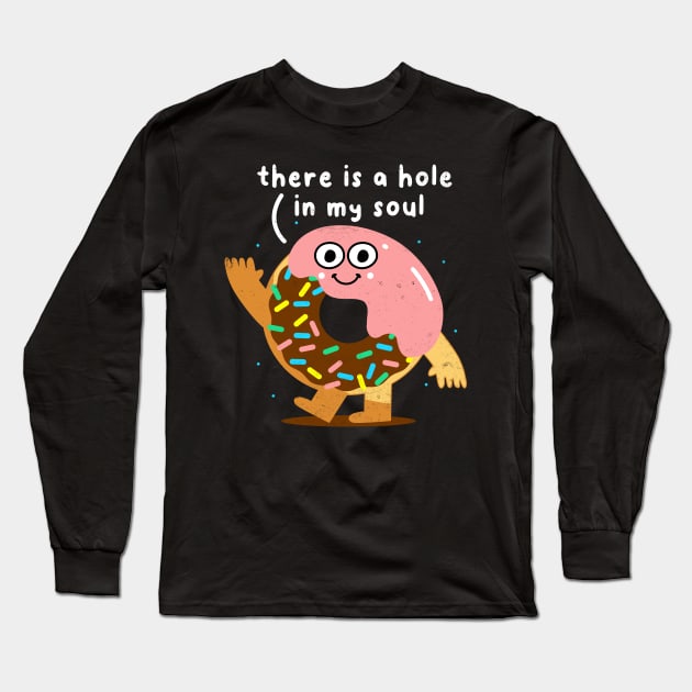 There Is A Hole In My Soul, Funny Donut, Humor, Birthday Long Sleeve T-Shirt by SmokingPencils